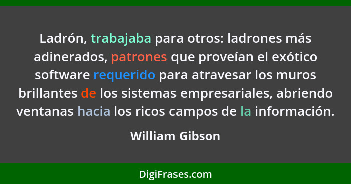 Ladrón, trabajaba para otros: ladrones más adinerados, patrones que proveían el exótico software requerido para atravesar los muros b... - William Gibson