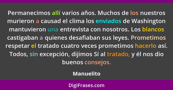 Permanecimos allí varios años. Muchos de los nuestros murieron a causad el clima los enviados de Washington mantuvieron una entrevista con... - Manuelito