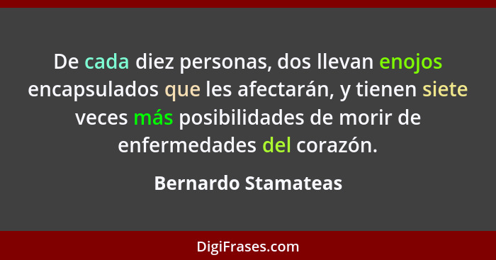 De cada diez personas, dos llevan enojos encapsulados que les afectarán, y tienen siete veces más posibilidades de morir de enfer... - Bernardo Stamateas