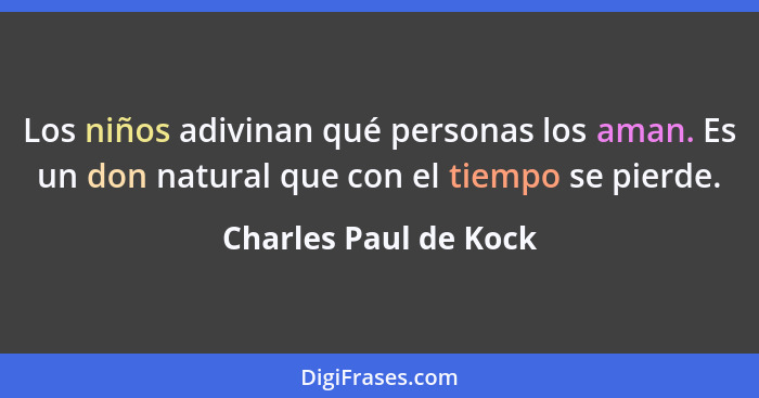 Los niños adivinan qué personas los aman. Es un don natural que con el tiempo se pierde.... - Charles Paul de Kock