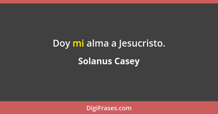 Doy mi alma a Jesucristo.... - Solanus Casey