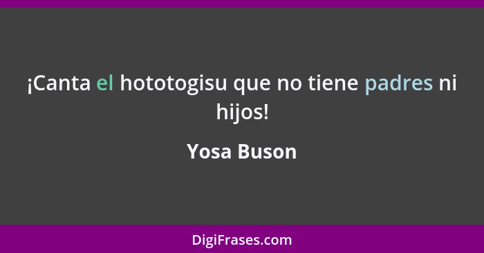 ¡Canta el hototogisu que no tiene padres ni hijos!... - Yosa Buson