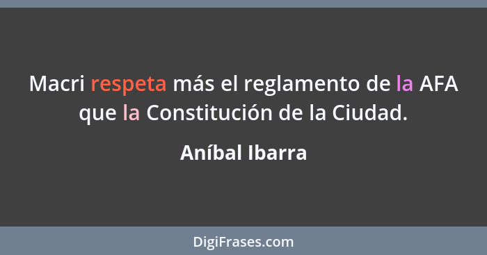Macri respeta más el reglamento de la AFA que la Constitución de la Ciudad.... - Aníbal Ibarra