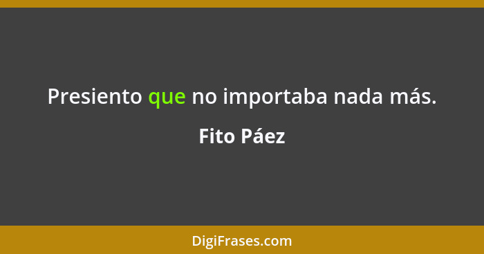 Presiento que no importaba nada más.... - Fito Páez