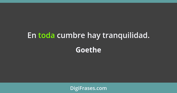 En toda cumbre hay tranquilidad.... - Goethe