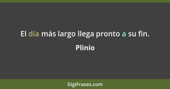 El día más largo llega pronto a su fin.... - Plinio