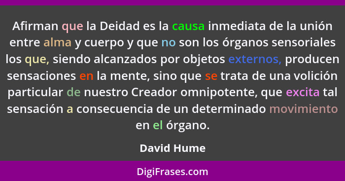 Afirman que la Deidad es la causa inmediata de la unión entre alma y cuerpo y que no son los órganos sensoriales los que, siendo alcanzad... - David Hume