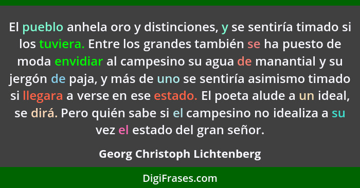 El pueblo anhela oro y distinciones, y se sentiría timado si los tuviera. Entre los grandes también se ha puesto de moda... - Georg Christoph Lichtenberg