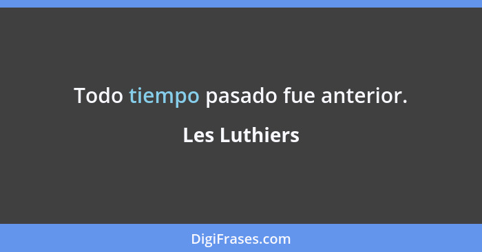 Todo tiempo pasado fue anterior.... - Les Luthiers