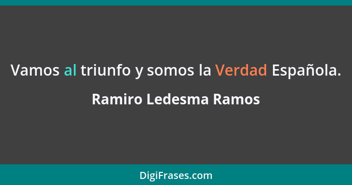 Vamos al triunfo y somos la Verdad Española.... - Ramiro Ledesma Ramos
