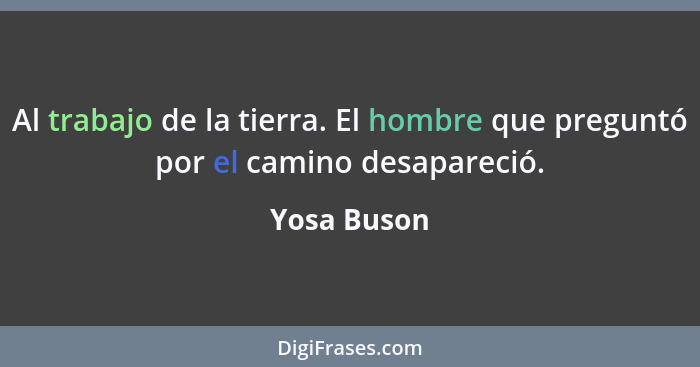 Al trabajo de la tierra. El hombre que preguntó por el camino desapareció.... - Yosa Buson