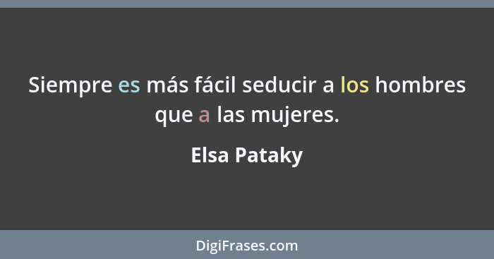 Siempre es más fácil seducir a los hombres que a las mujeres.... - Elsa Pataky