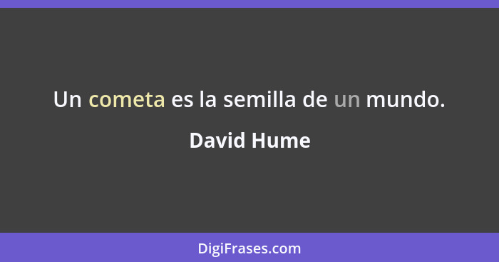 Un cometa es la semilla de un mundo.... - David Hume