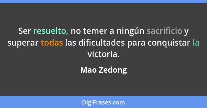 Ser resuelto, no temer a ningún sacrificio y superar todas las dificultades para conquistar la victoria.... - Mao Zedong