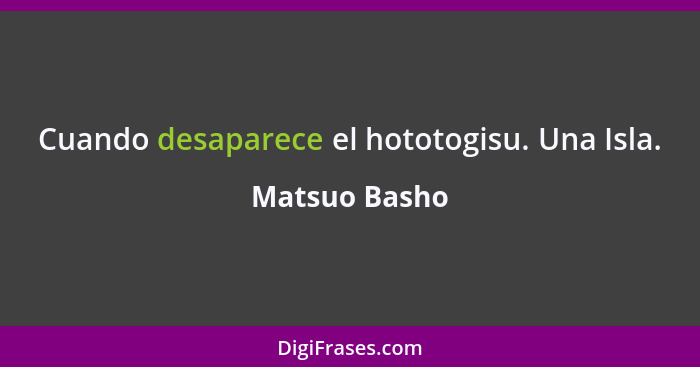 Cuando desaparece el hototogisu. Una Isla.... - Matsuo Basho