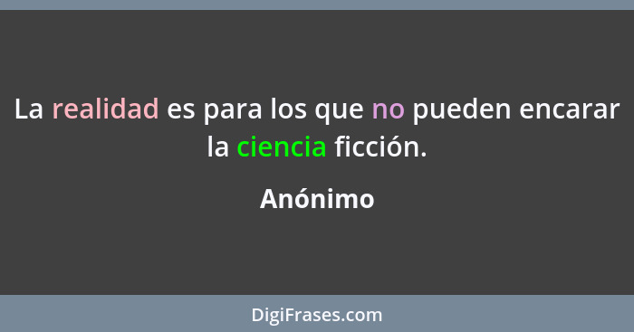 La realidad es para los que no pueden encarar la ciencia ficción.... - Anónimo