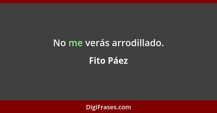 No me verás arrodillado.... - Fito Páez