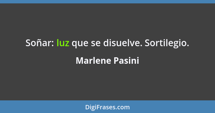 Soñar: luz que se disuelve. Sortilegio.... - Marlene Pasini