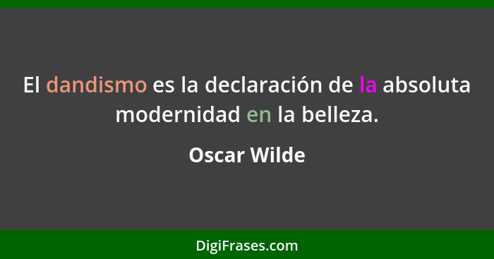 El dandismo es la declaración de la absoluta modernidad en la belleza.... - Oscar Wilde