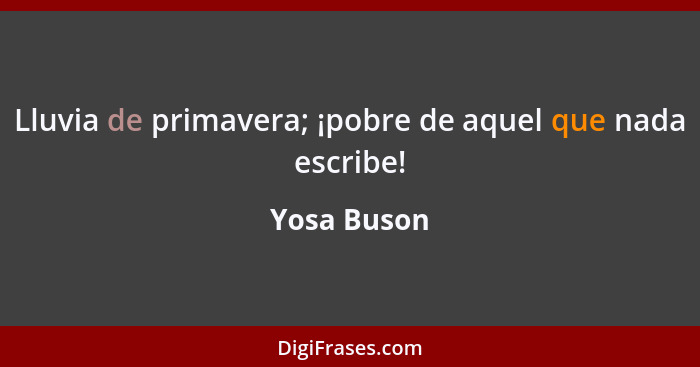 Lluvia de primavera; ¡pobre de aquel que nada escribe!... - Yosa Buson