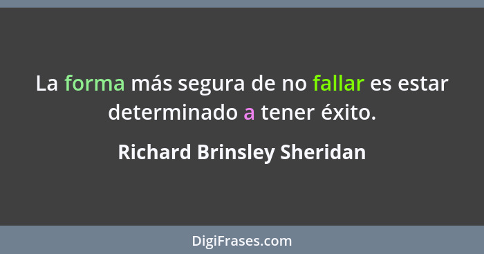 La forma más segura de no fallar es estar determinado a tener éxito.... - Richard Brinsley Sheridan