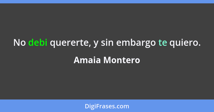 No debi quererte, y sin embargo te quiero.... - Amaia Montero