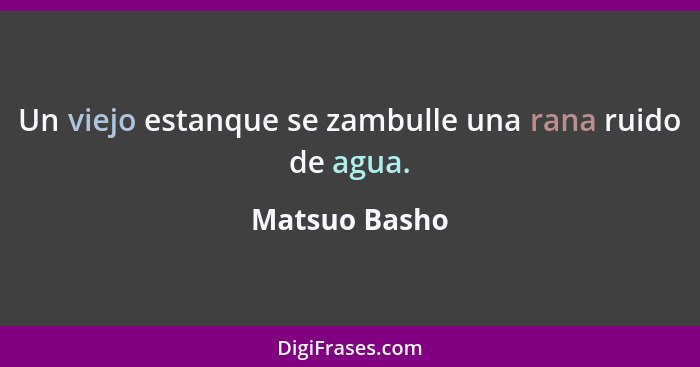 Un viejo estanque se zambulle una rana ruido de agua.... - Matsuo Basho