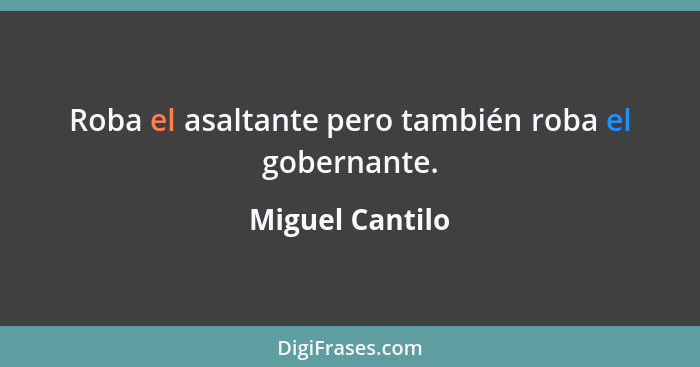 Roba el asaltante pero también roba el gobernante.... - Miguel Cantilo