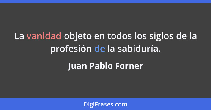 La vanidad objeto en todos los siglos de la profesión de la sabiduría.... - Juan Pablo Forner