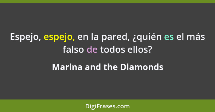 Espejo, espejo, en la pared, ¿quién es el más falso de todos ellos?... - Marina and the Diamonds