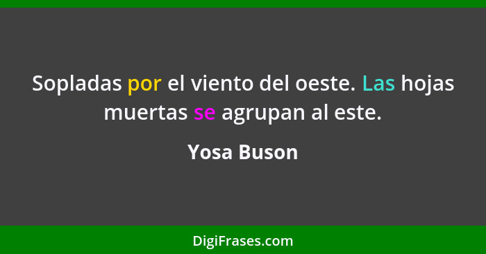 Sopladas por el viento del oeste. Las hojas muertas se agrupan al este.... - Yosa Buson