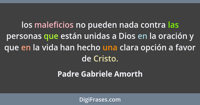 los maleficios no pueden nada contra las personas que están unidas a Dios en la oración y que en la vida han hecho una clara o... - Padre Gabriele Amorth