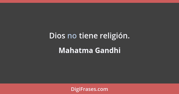 Dios no tiene religión.... - Mahatma Gandhi