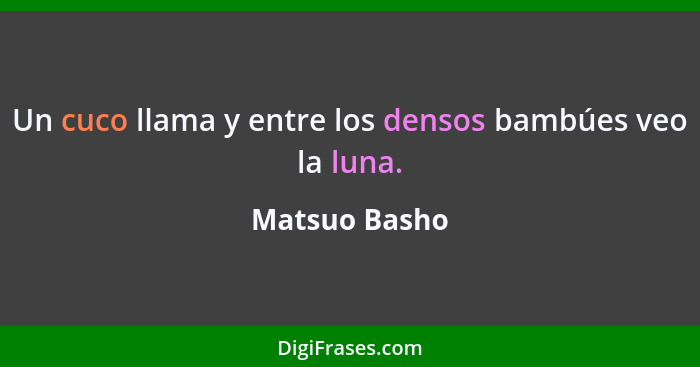 Un cuco llama y entre los densos bambúes veo la luna.... - Matsuo Basho