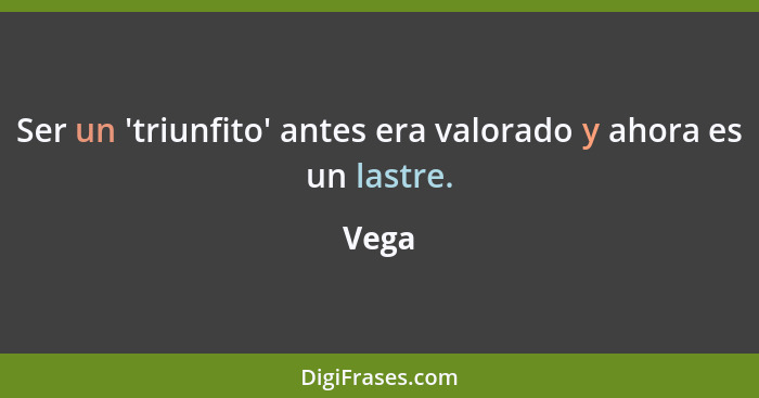 Ser un 'triunfito' antes era valorado y ahora es un lastre.... - Vega