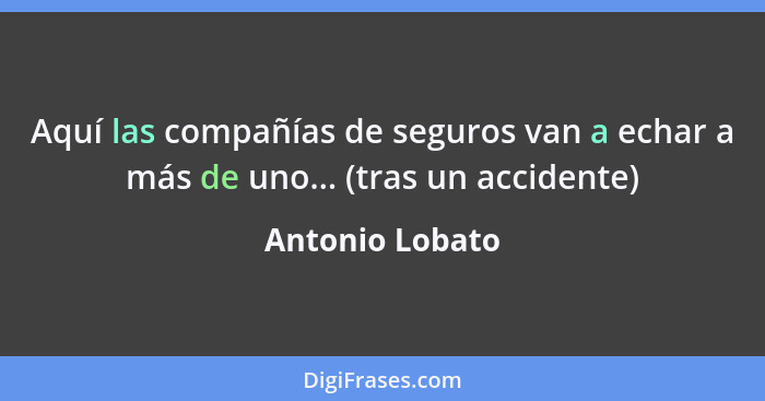 Aquí las compañías de seguros van a echar a más de uno... (tras un accidente)... - Antonio Lobato