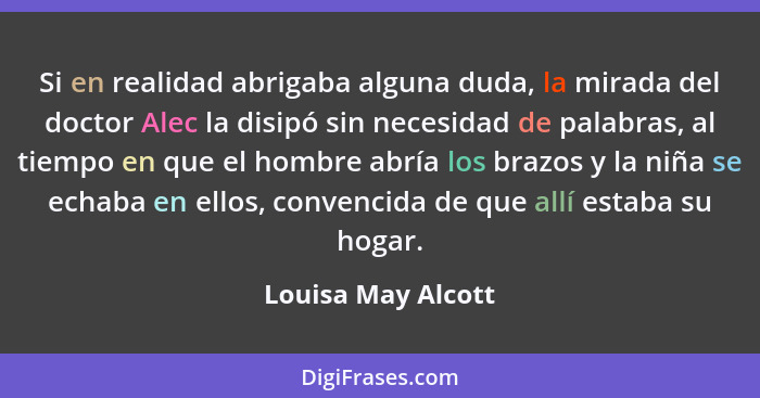 Si en realidad abrigaba alguna duda, la mirada del doctor Alec la disipó sin necesidad de palabras, al tiempo en que el hombre abr... - Louisa May Alcott