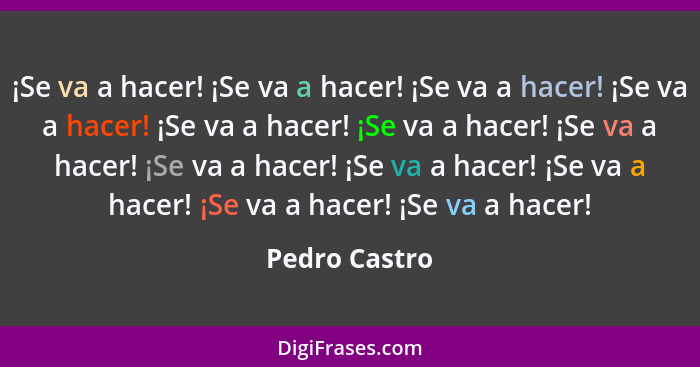 ¡Se va a hacer! ¡Se va a hacer! ¡Se va a hacer! ¡Se va a hacer! ¡Se va a hacer! ¡Se va a hacer! ¡Se va a hacer! ¡Se va a hacer! ¡Se va... - Pedro Castro