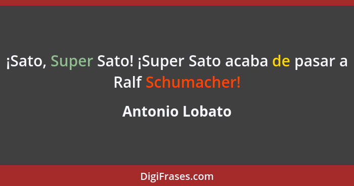 ¡Sato, Super Sato! ¡Super Sato acaba de pasar a Ralf Schumacher!... - Antonio Lobato