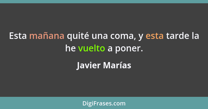 Esta mañana quité una coma, y esta tarde la he vuelto a poner.... - Javier Marías