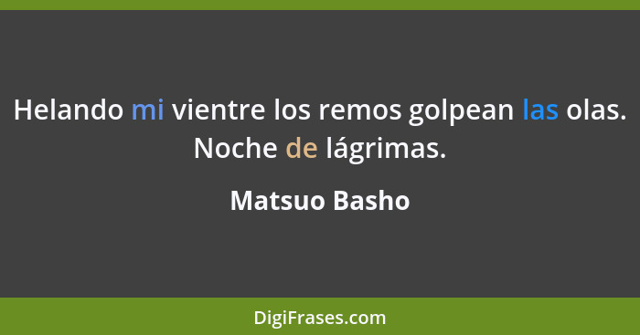 Helando mi vientre los remos golpean las olas. Noche de lágrimas.... - Matsuo Basho