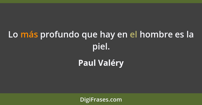 Lo más profundo que hay en el hombre es la piel.... - Paul Valéry