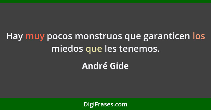 Hay muy pocos monstruos que garanticen los miedos que les tenemos.... - André Gide