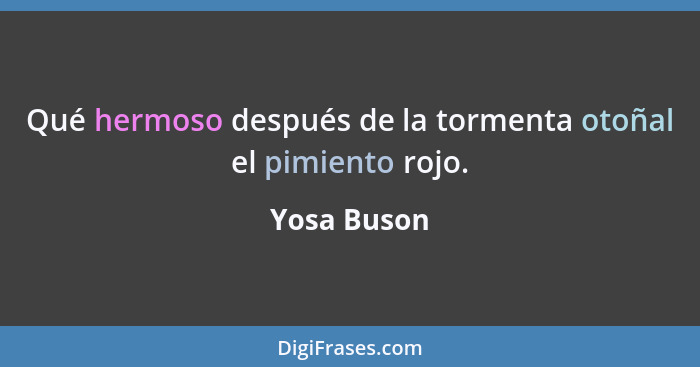 Qué hermoso después de la tormenta otoñal el pimiento rojo.... - Yosa Buson