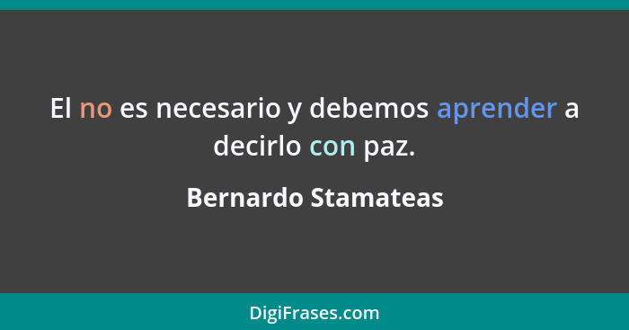 El no es necesario y debemos aprender a decirlo con paz.... - Bernardo Stamateas