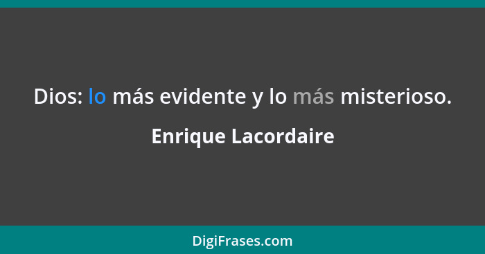 Dios: lo más evidente y lo más misterioso.... - Enrique Lacordaire