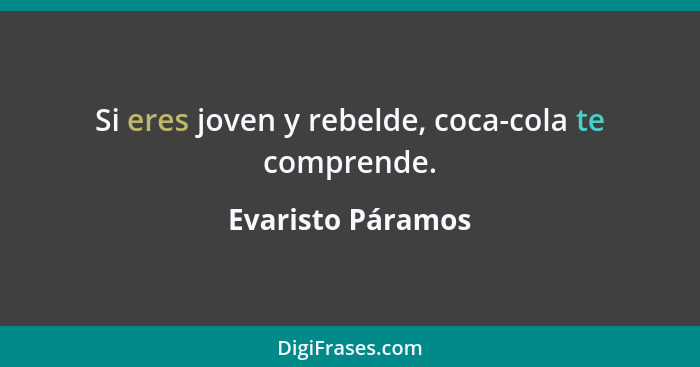 Si eres joven y rebelde, coca-cola te comprende.... - Evaristo Páramos