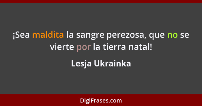 ¡Sea maldita la sangre perezosa, que no se vierte por la tierra natal!... - Lesja Ukrainka