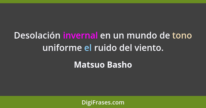 Desolación invernal en un mundo de tono uniforme el ruido del viento.... - Matsuo Basho