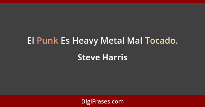 El Punk Es Heavy Metal Mal Tocado.... - Steve Harris